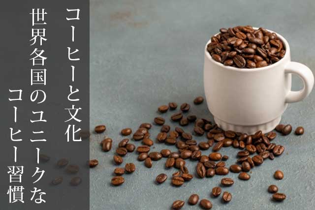 コーヒーと文化：世界各国のユニークなコーヒー習慣