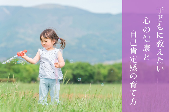 子どもに教えたい心の健康と自己肯定感の育て方