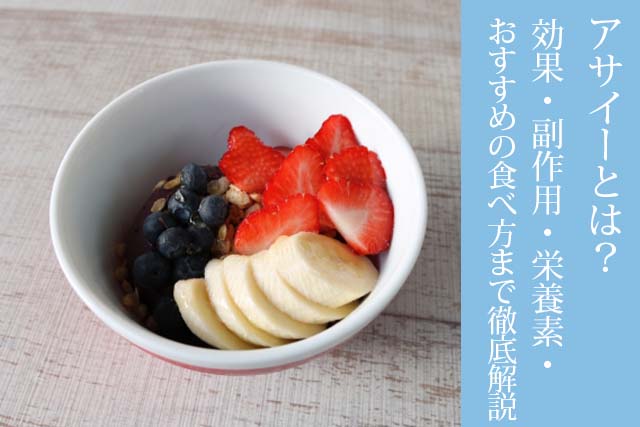アサイーとは？ 効果・副作用・栄養素・おすすめの食べ方まで徹底解説！